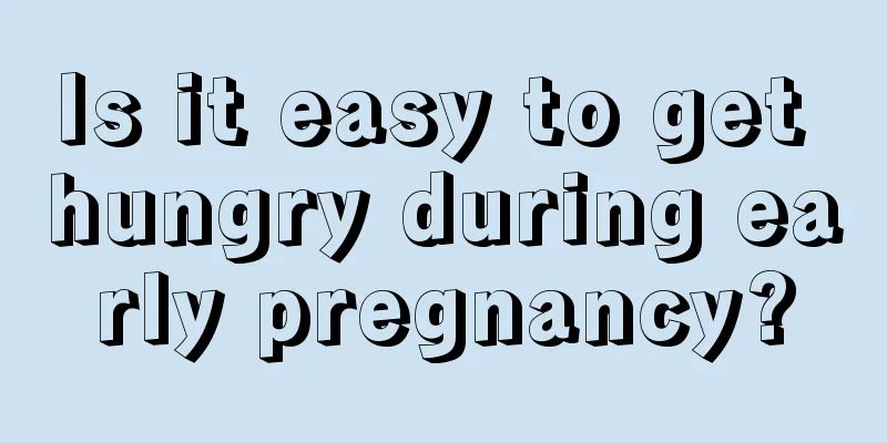 Is it easy to get hungry during early pregnancy?