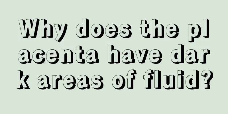 Why does the placenta have dark areas of fluid?