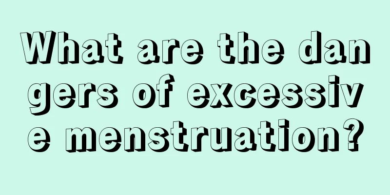 What are the dangers of excessive menstruation?