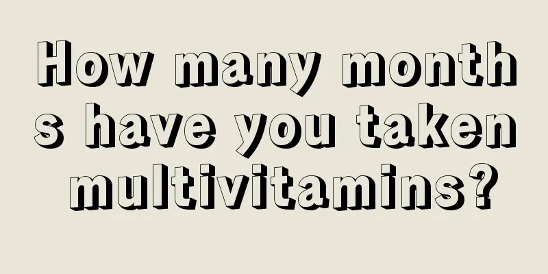 How many months have you taken multivitamins?