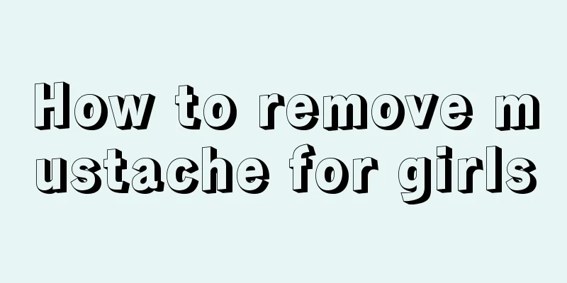 How to remove mustache for girls