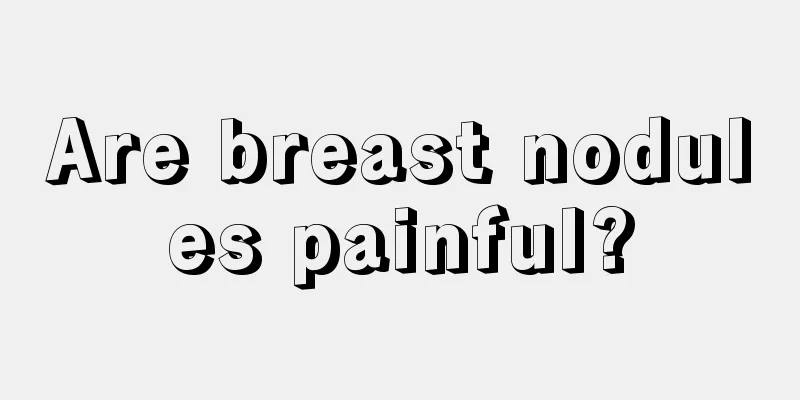 Are breast nodules painful?