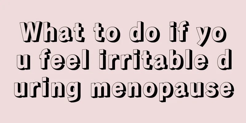 What to do if you feel irritable during menopause