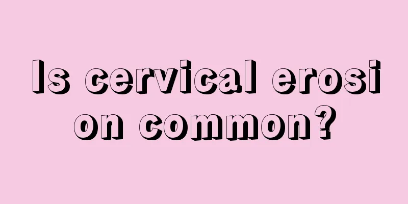 Is cervical erosion common?