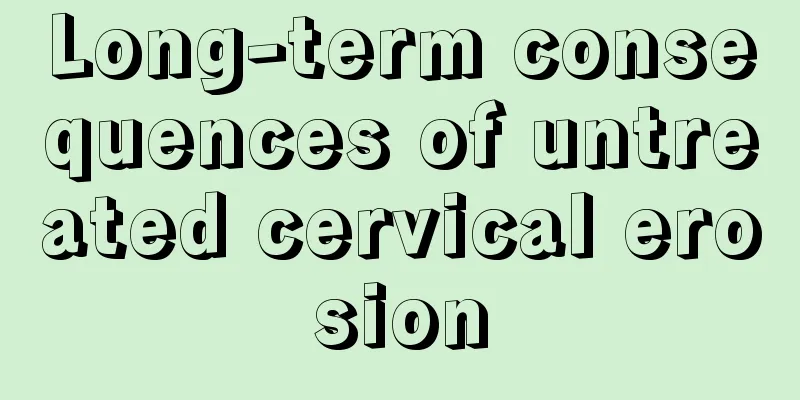 Long-term consequences of untreated cervical erosion