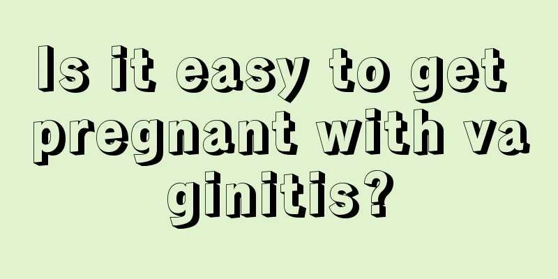 Is it easy to get pregnant with vaginitis?