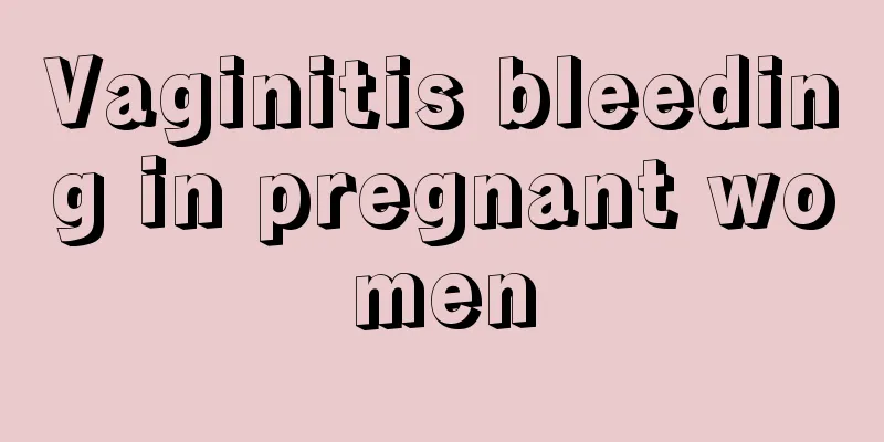 Vaginitis bleeding in pregnant women