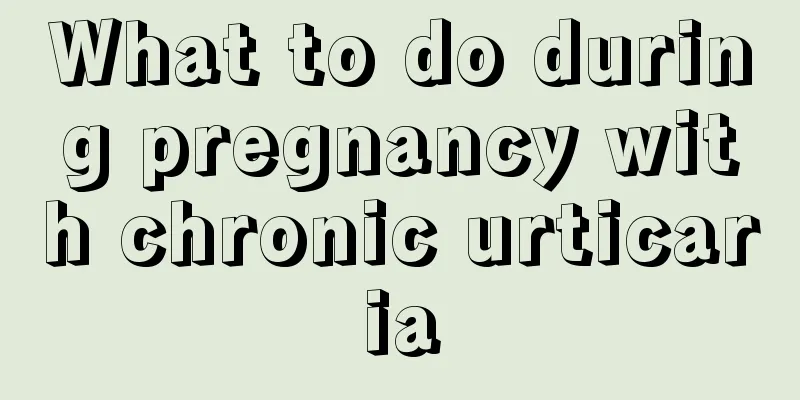 What to do during pregnancy with chronic urticaria