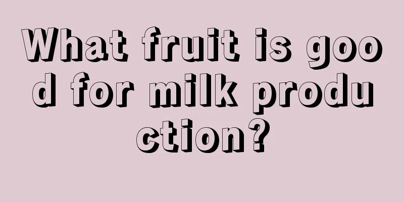 What fruit is good for milk production?