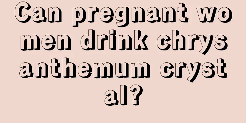 Can pregnant women drink chrysanthemum crystal?