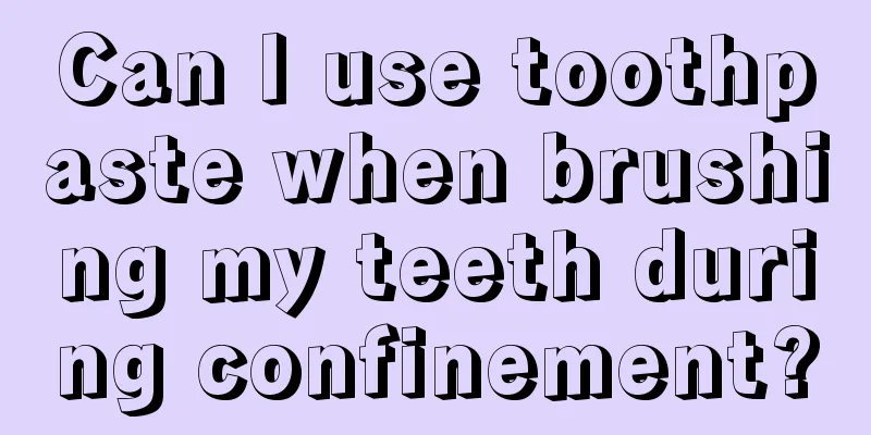 Can I use toothpaste when brushing my teeth during confinement?