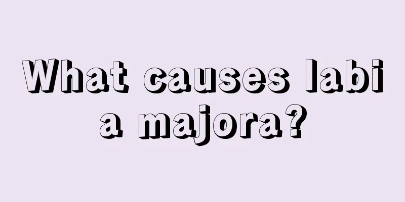 What causes labia majora?