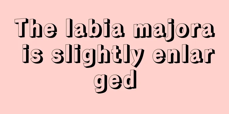 The labia majora is slightly enlarged