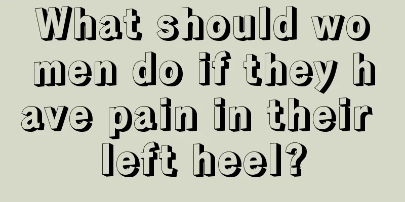 What should women do if they have pain in their left heel?