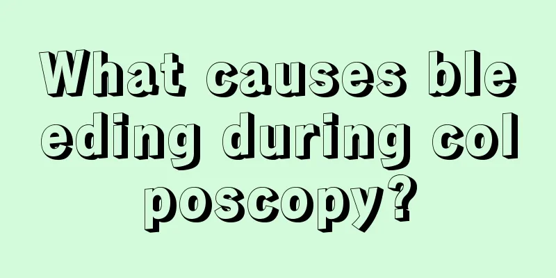 What causes bleeding during colposcopy?