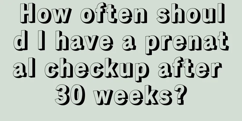 How often should I have a prenatal checkup after 30 weeks?