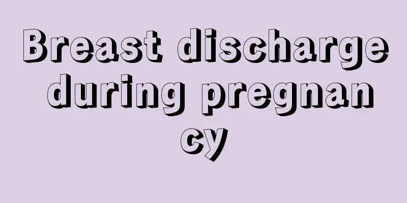 Breast discharge during pregnancy