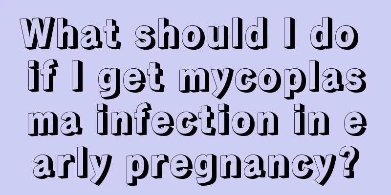 What should I do if I get mycoplasma infection in early pregnancy?