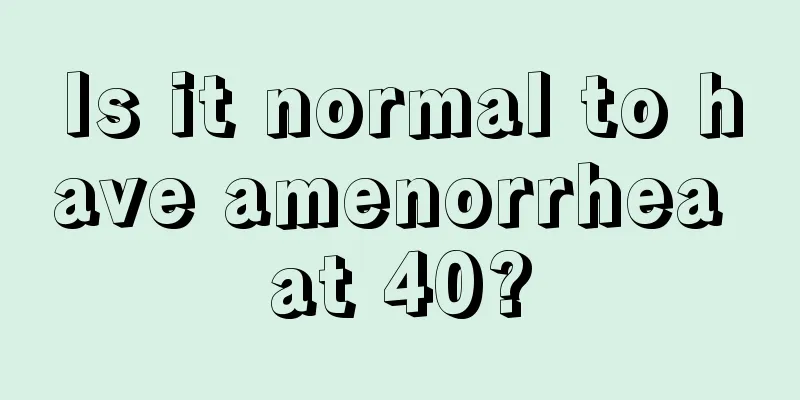 Is it normal to have amenorrhea at 40?