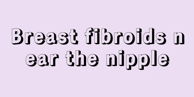 Breast fibroids near the nipple