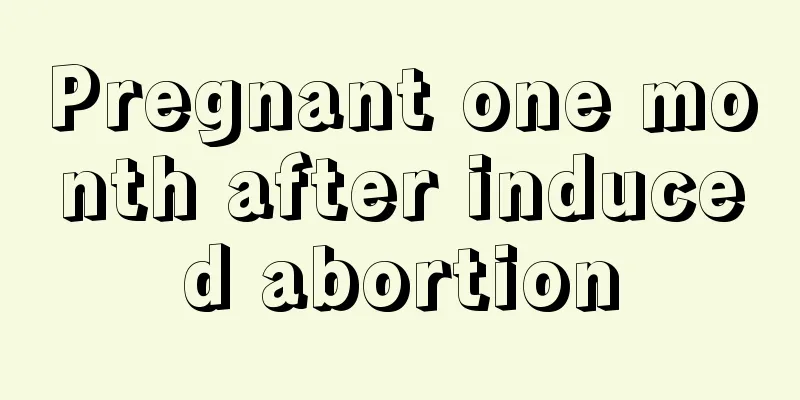 Pregnant one month after induced abortion