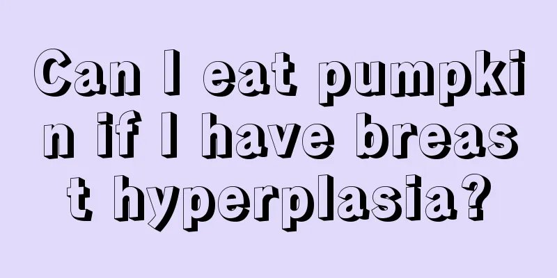 Can I eat pumpkin if I have breast hyperplasia?