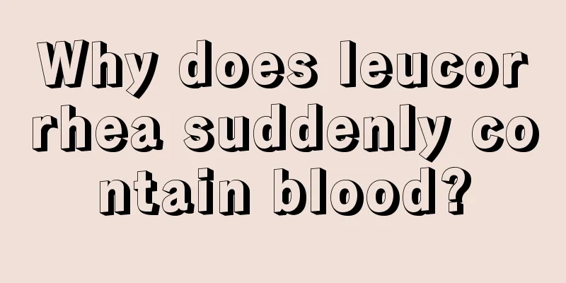 Why does leucorrhea suddenly contain blood?