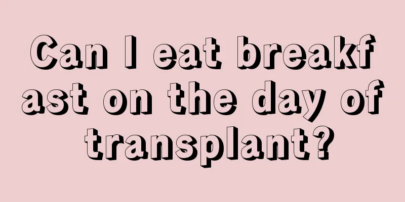 Can I eat breakfast on the day of transplant?