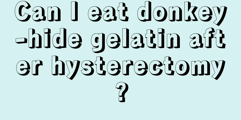 Can I eat donkey-hide gelatin after hysterectomy?