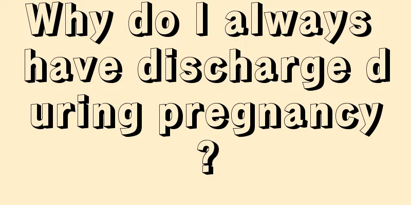 Why do I always have discharge during pregnancy?