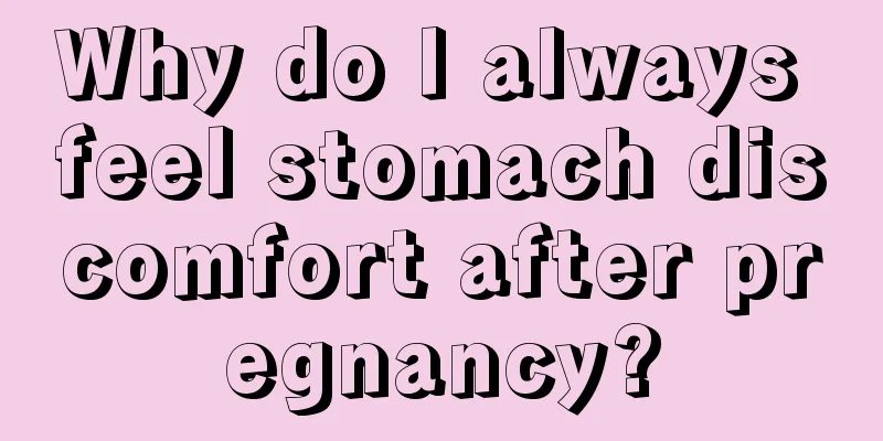 Why do I always feel stomach discomfort after pregnancy?