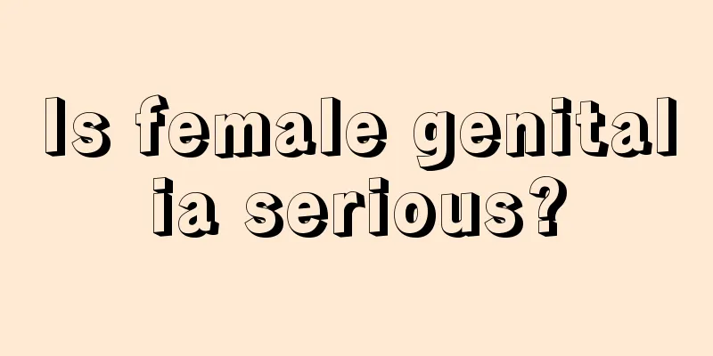 Is female genitalia serious?