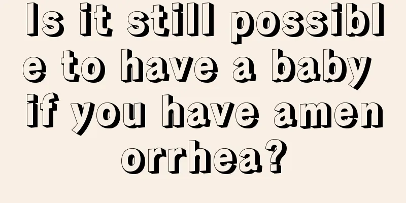 Is it still possible to have a baby if you have amenorrhea?