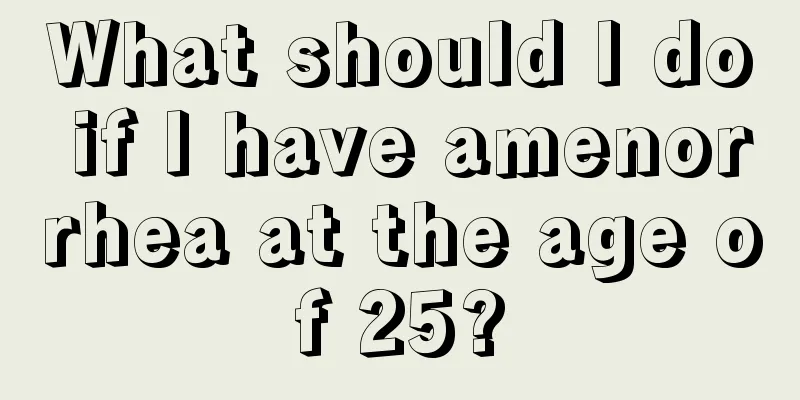 What should I do if I have amenorrhea at the age of 25?