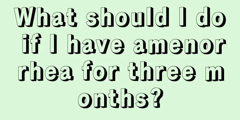 What should I do if I have amenorrhea for three months?