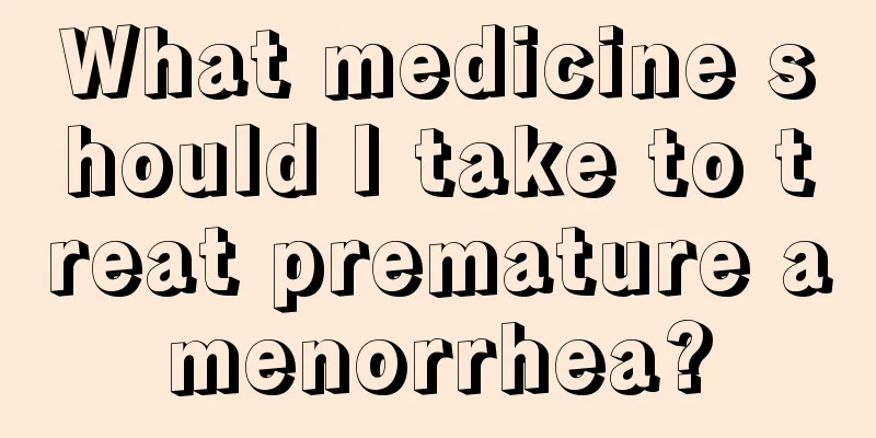 What medicine should I take to treat premature amenorrhea?