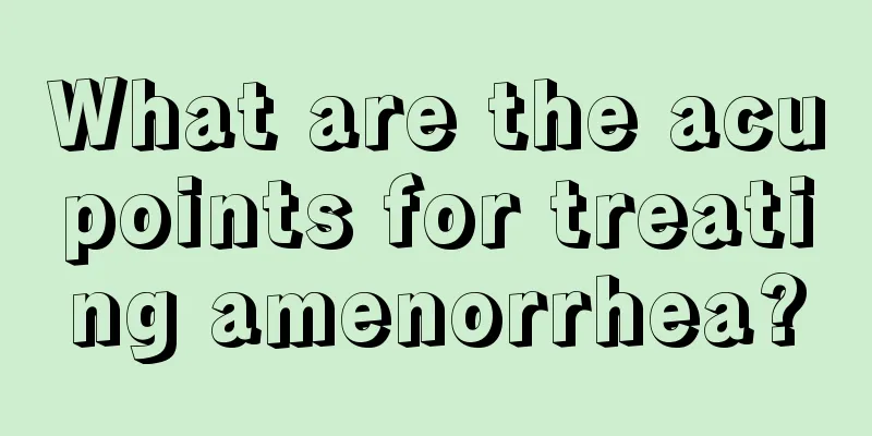 What are the acupoints for treating amenorrhea?