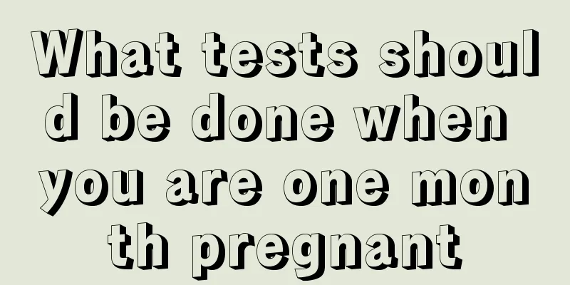 What tests should be done when you are one month pregnant