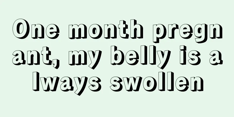 One month pregnant, my belly is always swollen