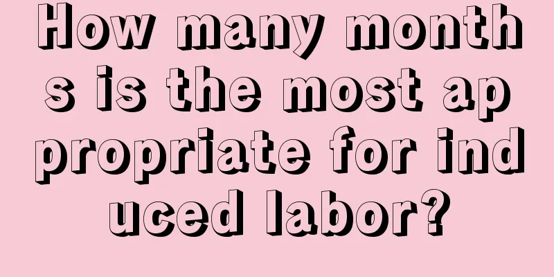 How many months is the most appropriate for induced labor?