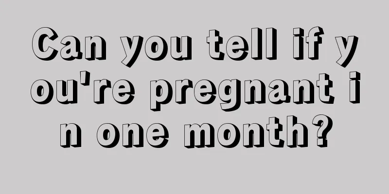 Can you tell if you're pregnant in one month?