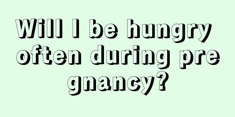 Will I be hungry often during pregnancy?