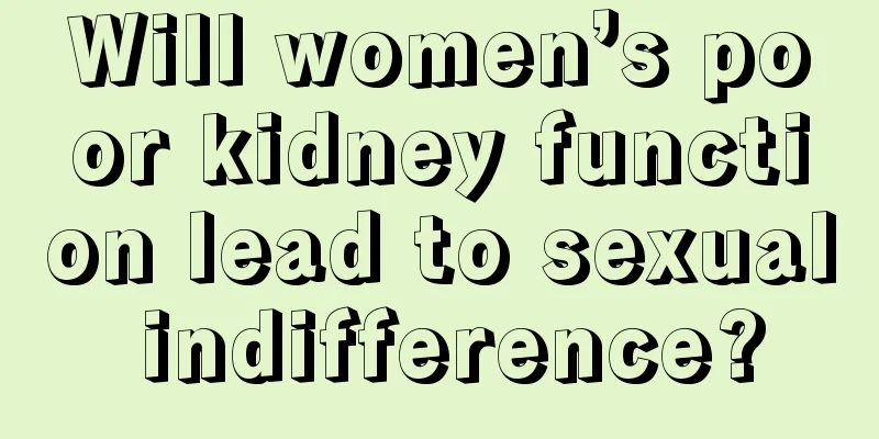 Will women’s poor kidney function lead to sexual indifference?