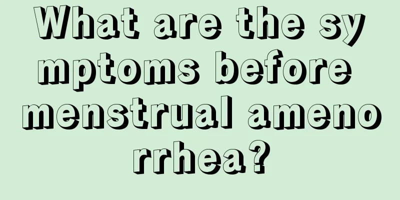 What are the symptoms before menstrual amenorrhea?