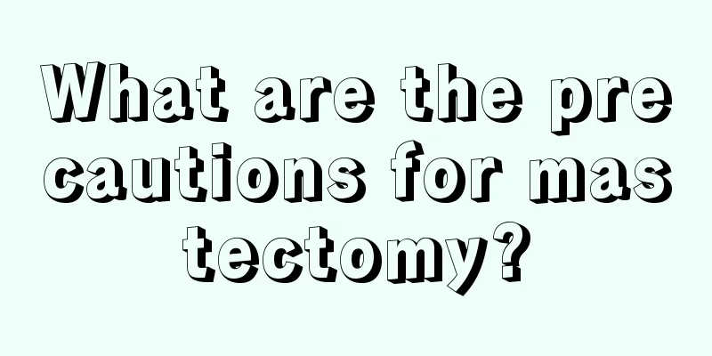 What are the precautions for mastectomy?