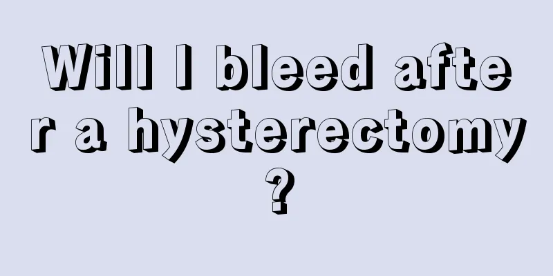 Will I bleed after a hysterectomy?