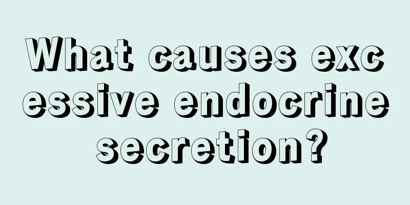 What causes excessive endocrine secretion?