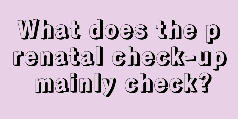 What does the prenatal check-up mainly check?