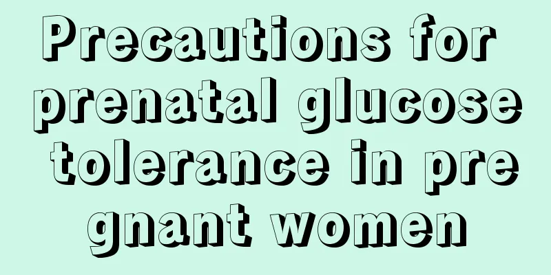 Precautions for prenatal glucose tolerance in pregnant women