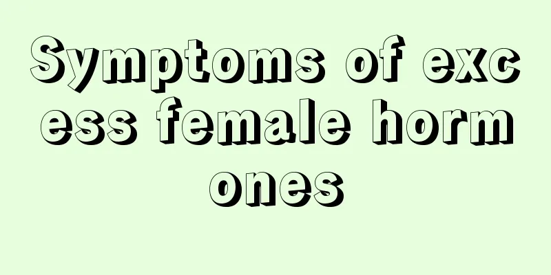 Symptoms of excess female hormones